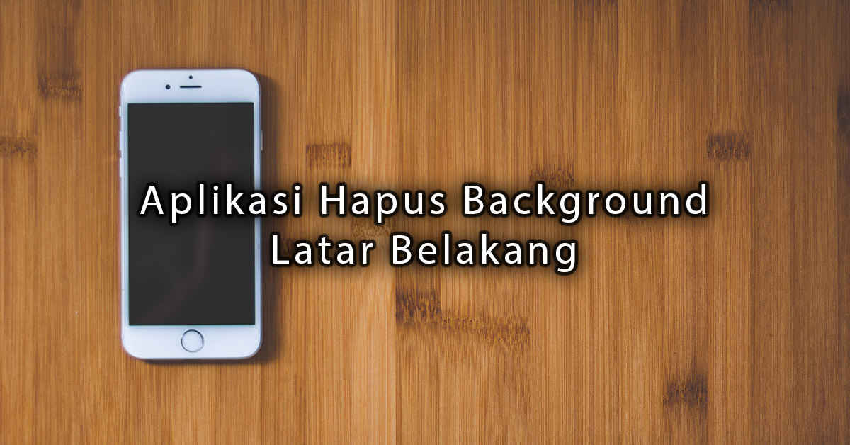 8 Aplikasi Terbaik Untuk Menghapus Background Mudah