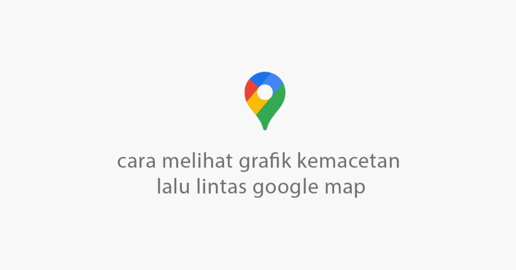 cara melihat tingkat kemacetan jalan lalu lintas di android google maps
