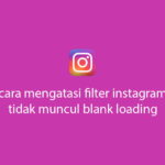 Cara Mengatasi Filter Instagram Tidak Muncul Loading Terus