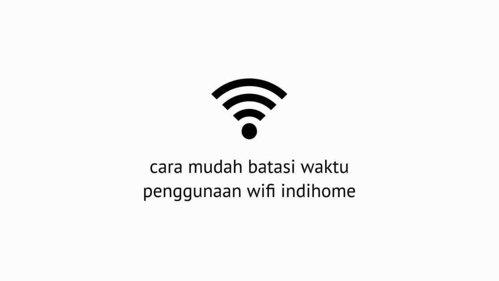 Cara Membatasi Waktu Penggunaan Wifi Indihome