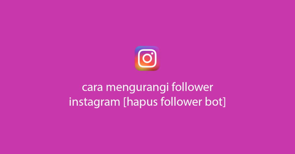 Cara Mengurangi Follower Instagram Mudah