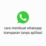 Cara Membuat WhatsApp Transparan Tanpa Aplikasi