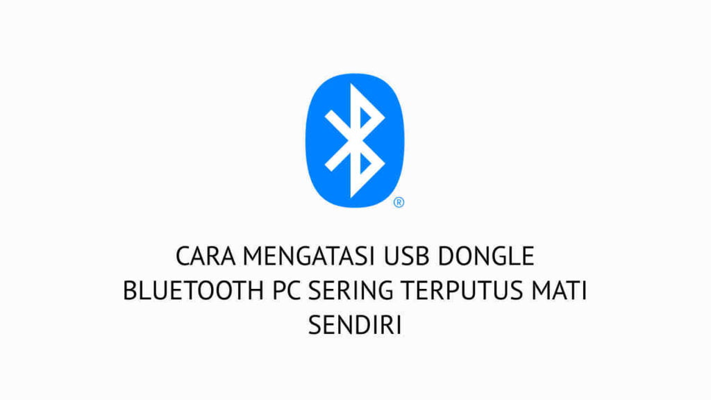 Cara Mengatasi USB Dongle Bluetooth PC Sering Terputus Mati Sendiri