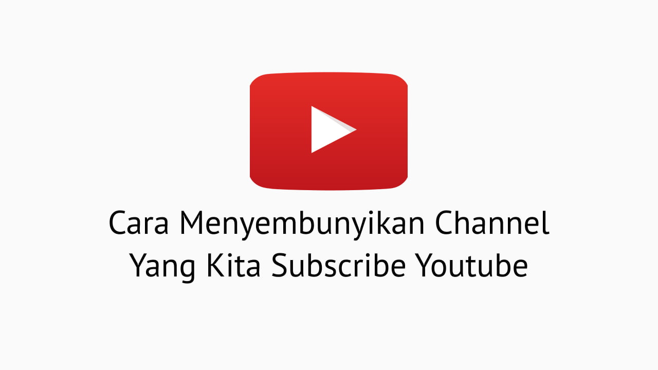 Cara Menyembunyikan Channel Yang Kita Subscribe Youtube