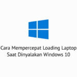 Cara Mempercepat Loading Laptop Saat Dinyalakan Windows 10