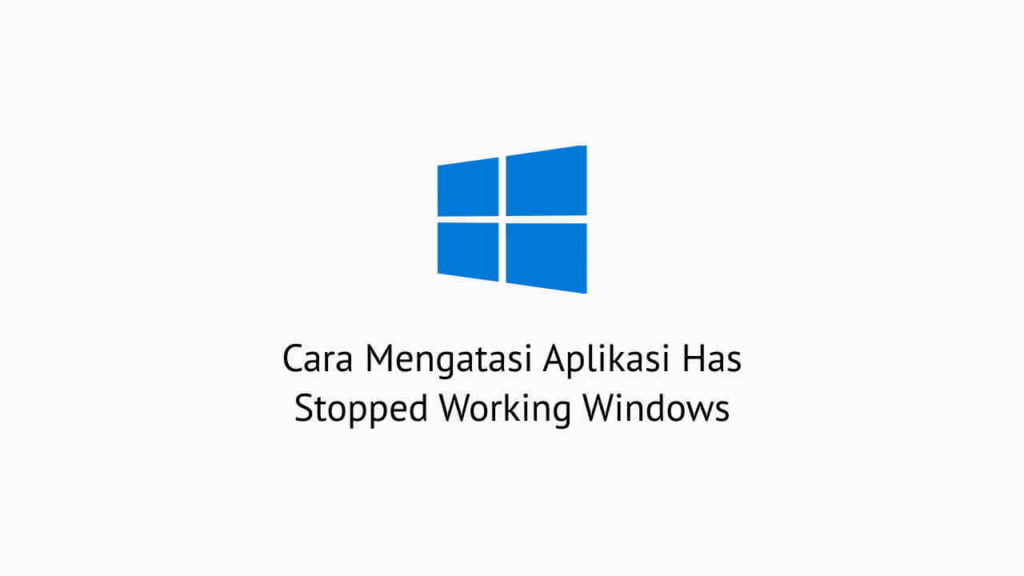 Cara Mengatasi Aplikasi Has Stopped Working Windows