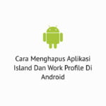 Cara Menghapus Aplikasi Island Dan Work Profile Di Android