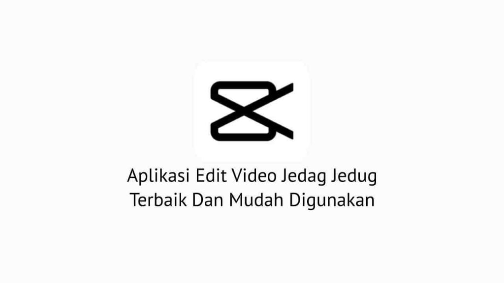 Aplikasi Edit Video Jedag Jedug Terbaik Dan Mudah Digunakan