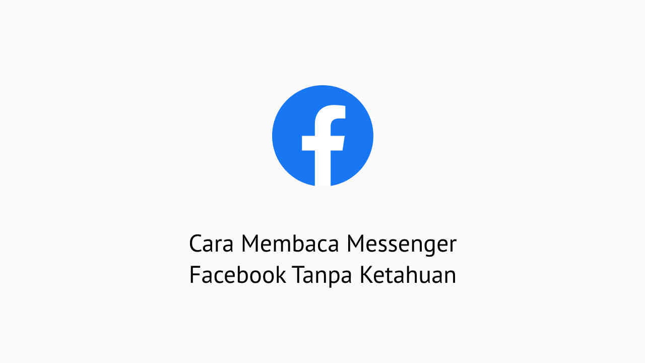 Cara Membaca Messenger Facebook Tanpa Ketahuan