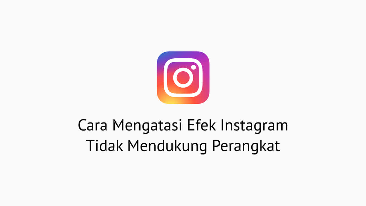 Cara Mengatasi Efek Instagram Tidak Mendukung Perangkat