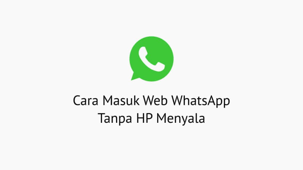 Cara Masuk Web WhatsApp Tanpa HP Menyala