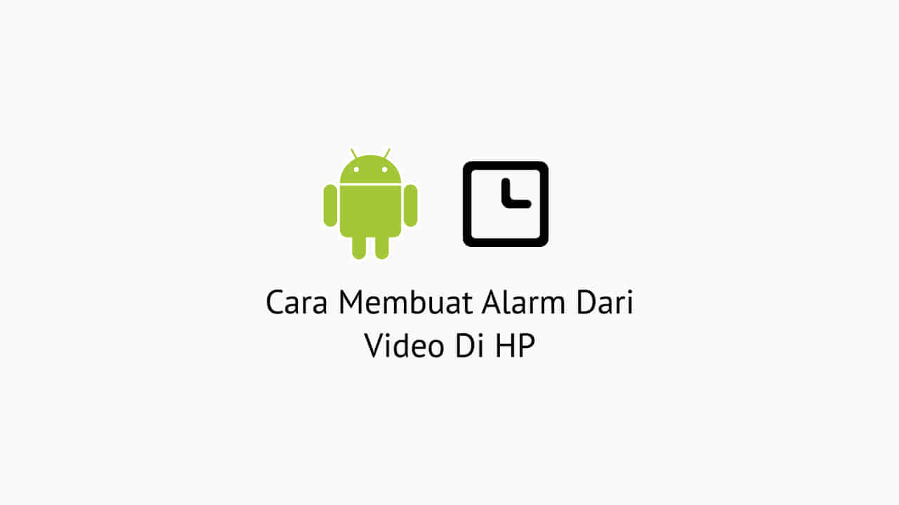 Cara Membuat Alarm Dari Video Di HP Android