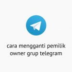 Cara Mengganti Pemilik Owner Grup Telegram