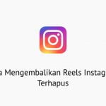 Cara Mengembalikan Reels Instagram Terhapus