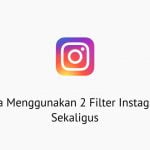 Cara Menggunakan 2 Filter Instagram Sekaligus