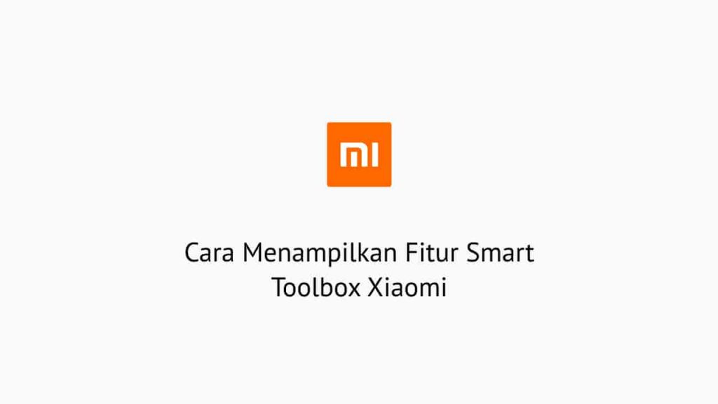 Cara Menampilkan Fitur Smart Toolbox Xiaomi