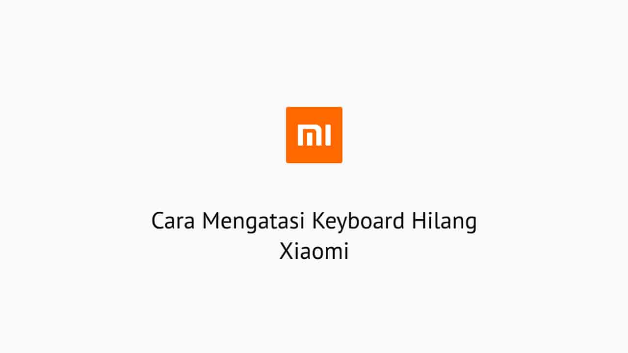 Cara Mengatasi Keyboard Hilang Xiaomi