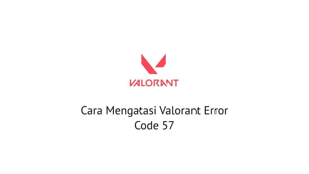 Cara Mengatasi Valorant Error Code 57