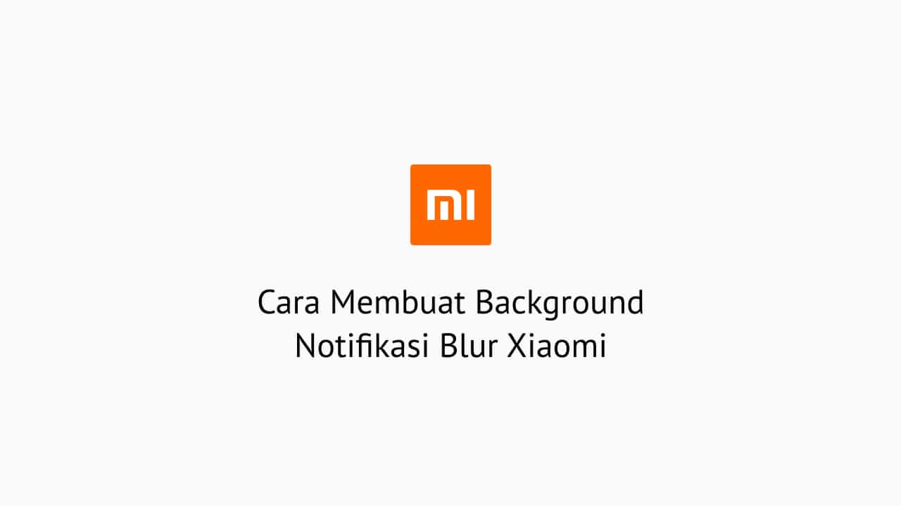 Cara Membuat Background Notifikasi Blur Xiaomi