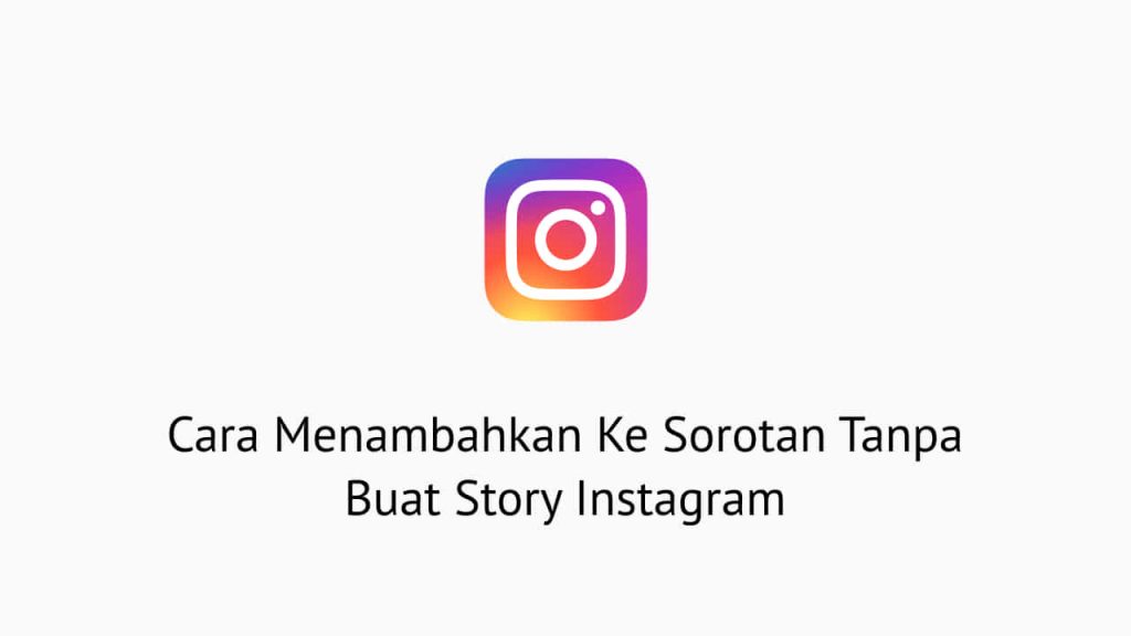 Cara Menambahkan Ke Sorotan Tanpa Buat Story Instagram