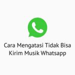 Cara Mengatasi Tidak Bisa Kirim Musik Whatsapp