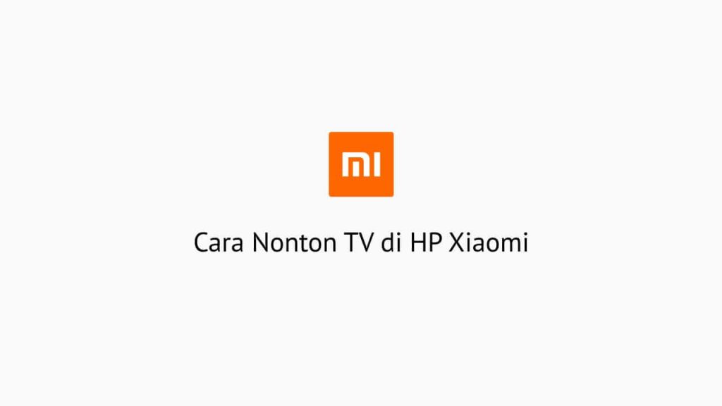 Cara Nonton TV di HP Xiaomi