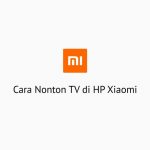 Cara Nonton TV di HP Xiaomi