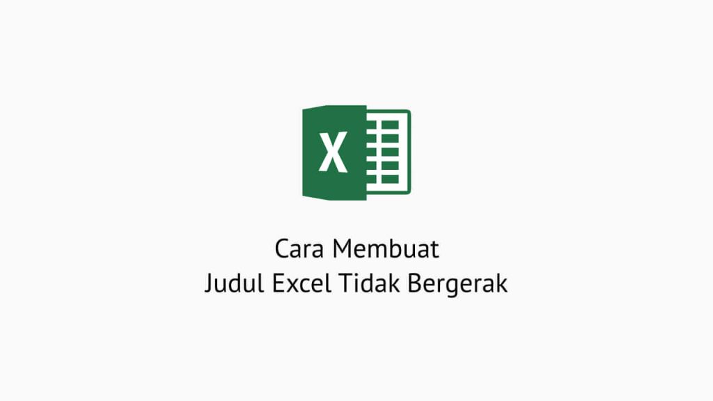 Cara Membuat Judul Excel Tidak Bergerak