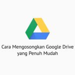Cara Mengosongkan Google Drive yang Penuh
