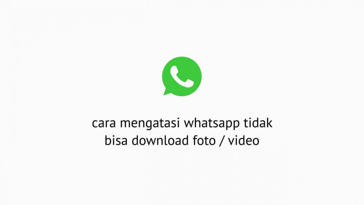 Cara Mengatasi Whatsapp Tidak Bisa Download Foto Video