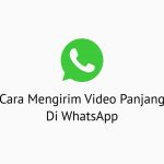 Cara Mengirim Video Panjang di WhatsApp