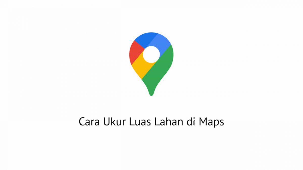 Cara Ukur Luas Lahan di Maps