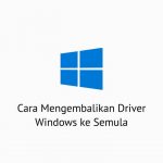 Cara Mengembalikan Driver Windows ke Semula