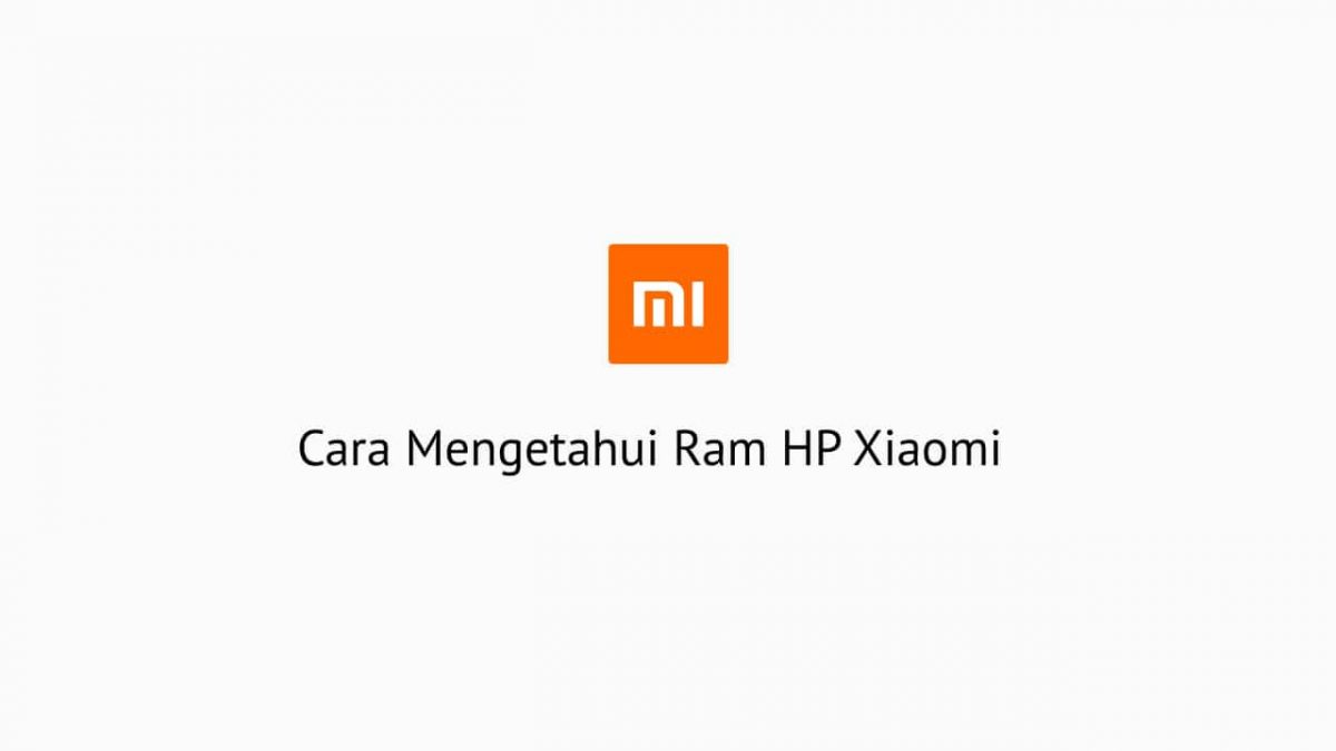 Cara Mengetahui Ram HP Xiaomi