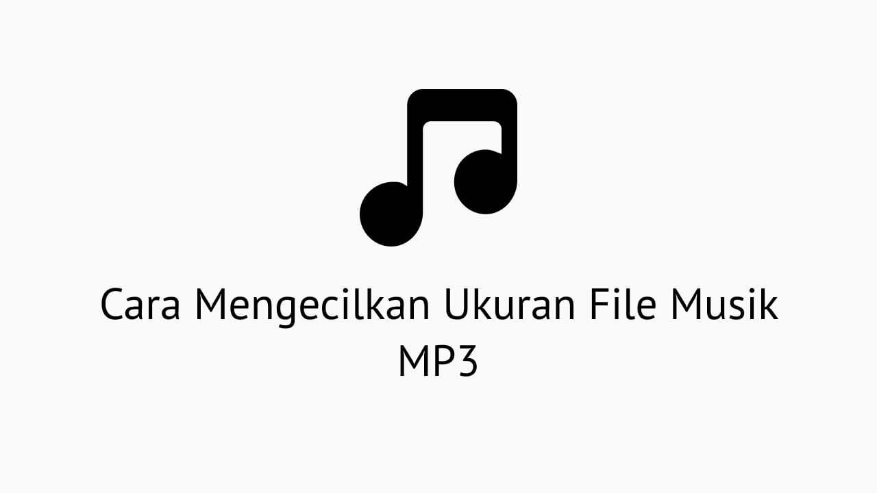 Cara Mengecilkan Ukuran File Musik MP3