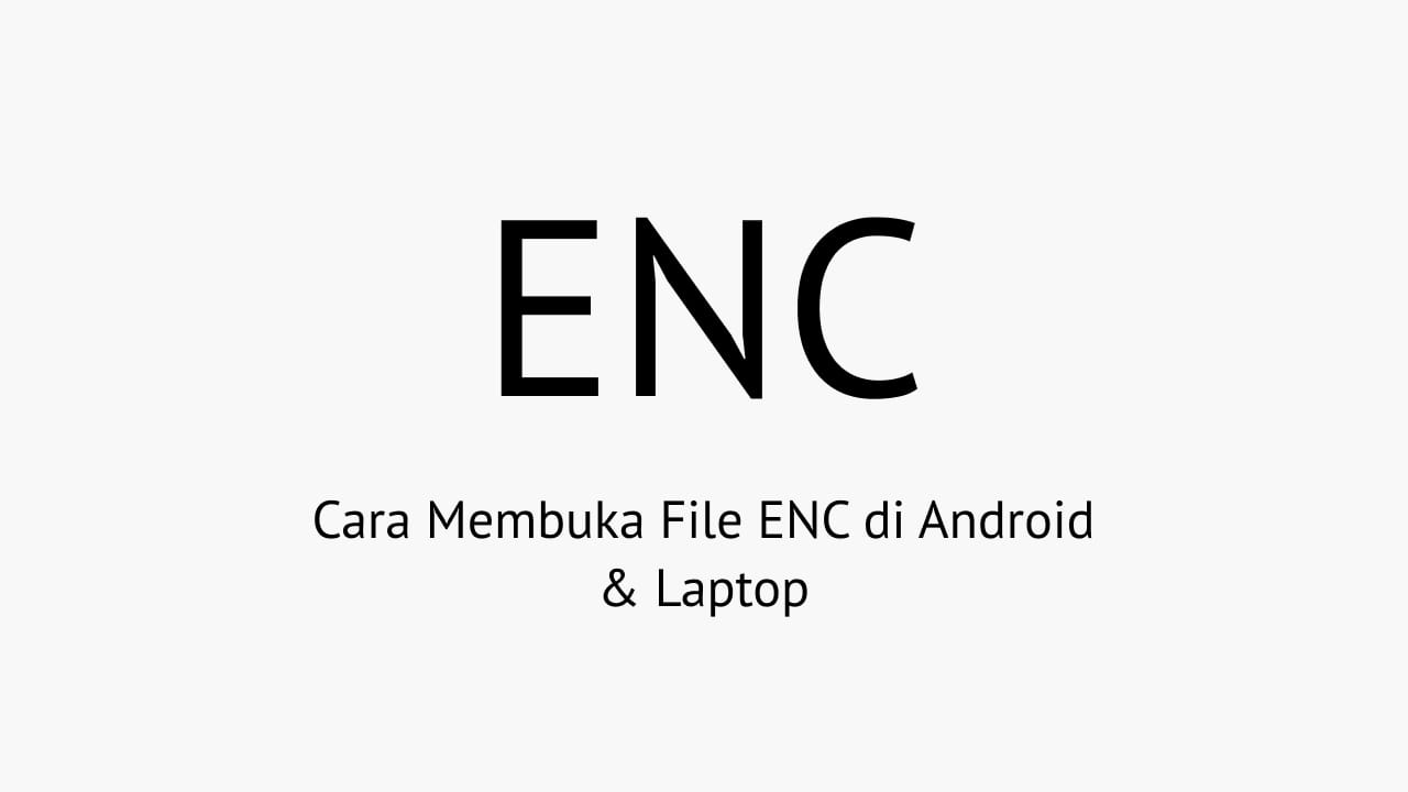 Cara Membuka File ENC di Android & Laptop