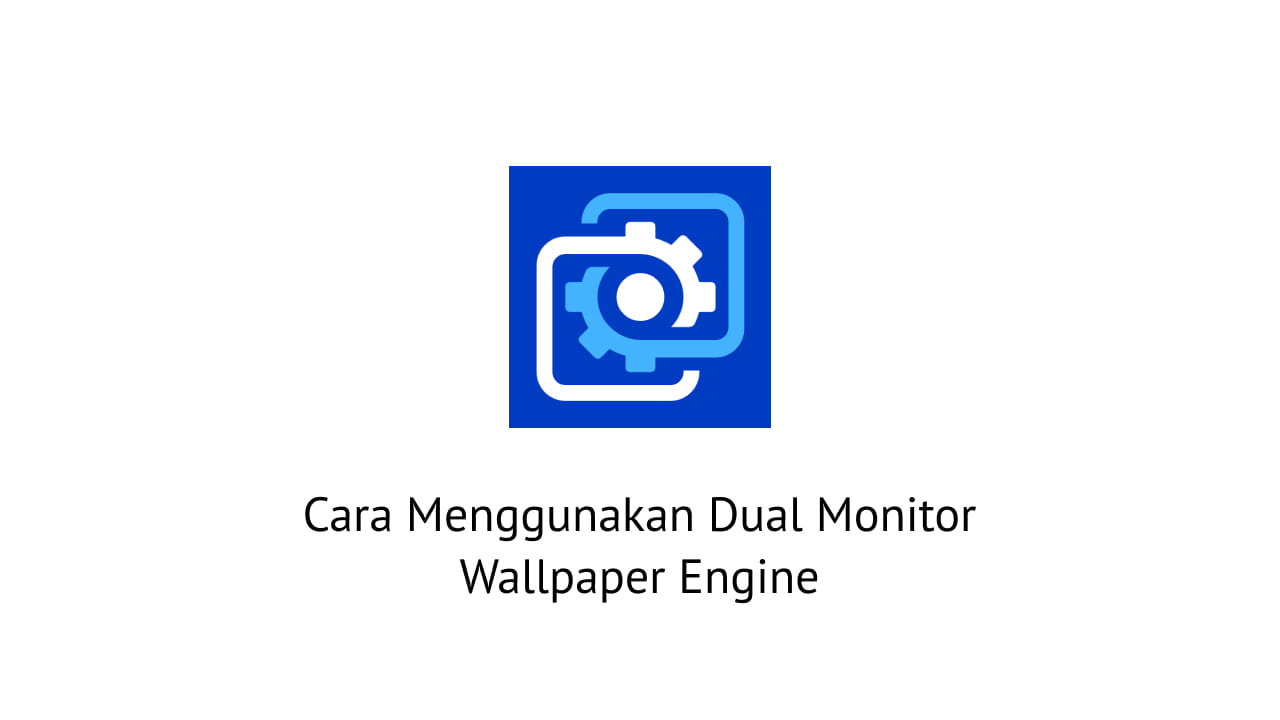 Cara Menggunakan Dual Monitor Wallpaper Engine